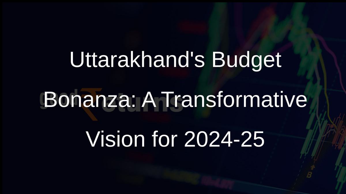 Uttarakhands Budget Bonanza: A Transformative Vision for 2024-25