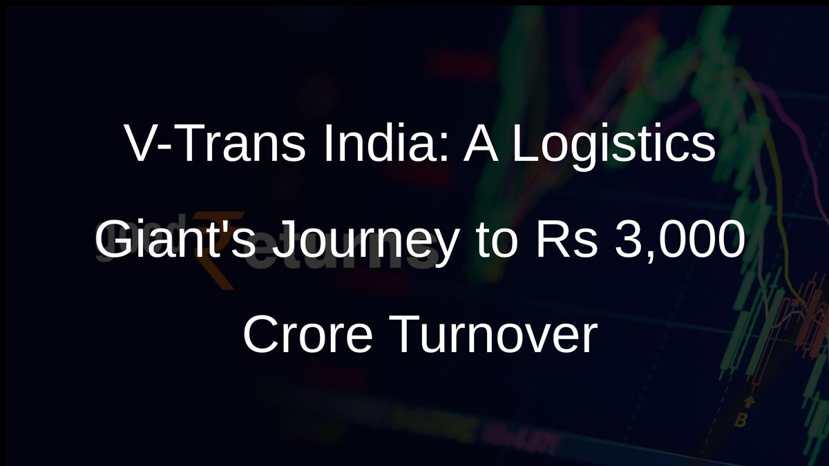 V-Trans India: A Logistics Giants Journey to Rs 3,000 Crore Turnover