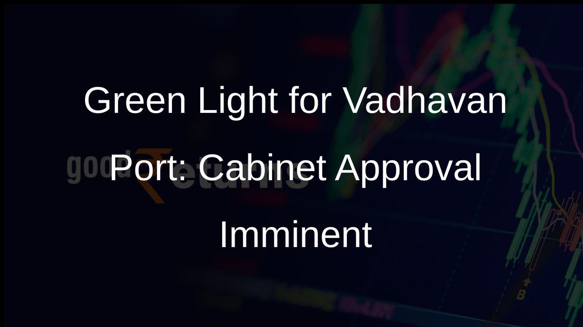 Green Light for Vadhavan Port: Cabinet Approval Imminent
