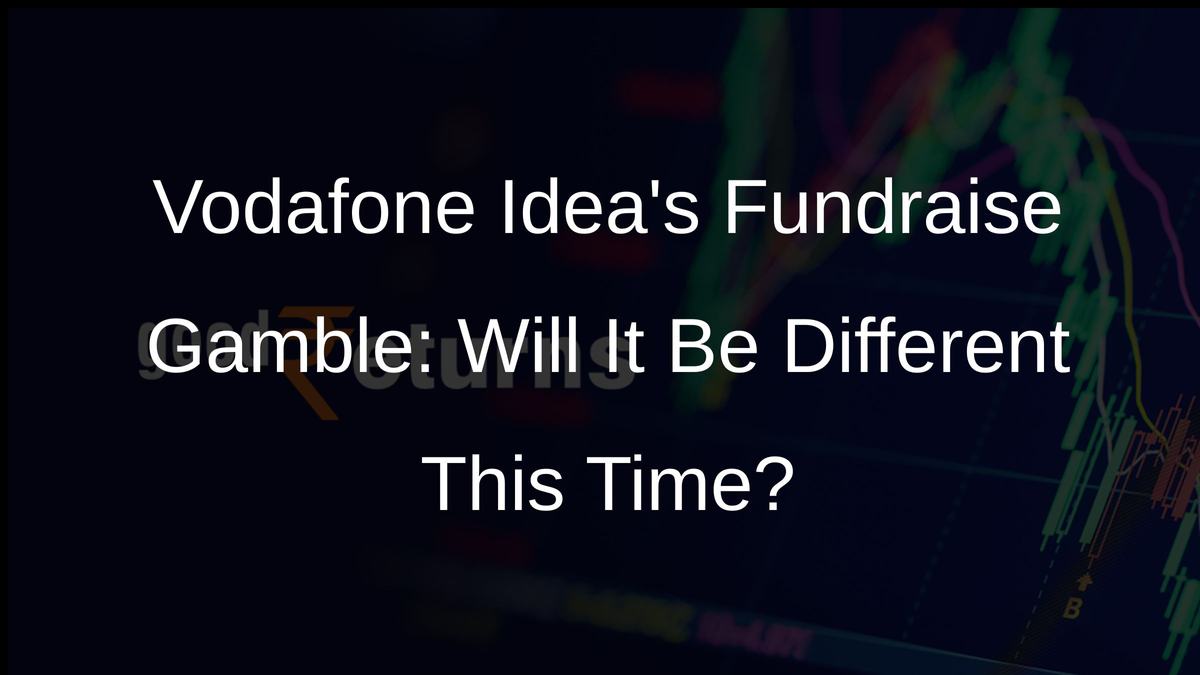 Vodafone Ideas Fundraise Gamble: Will It Be Different This Time?