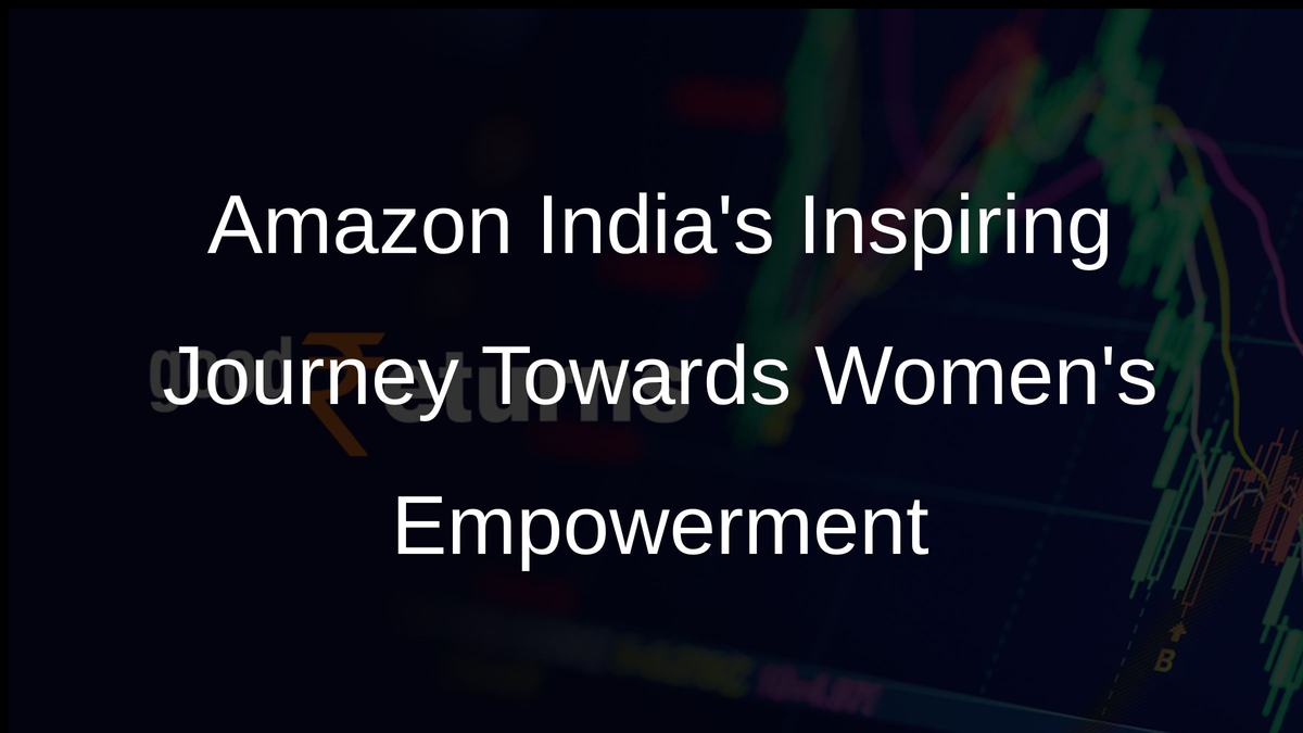 Amazon Indias Inspiring Journey Towards Womens Empowerment