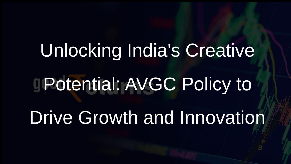 Unlocking Indias Creative Potential: AVGC Policy to Drive Growth and Innovation