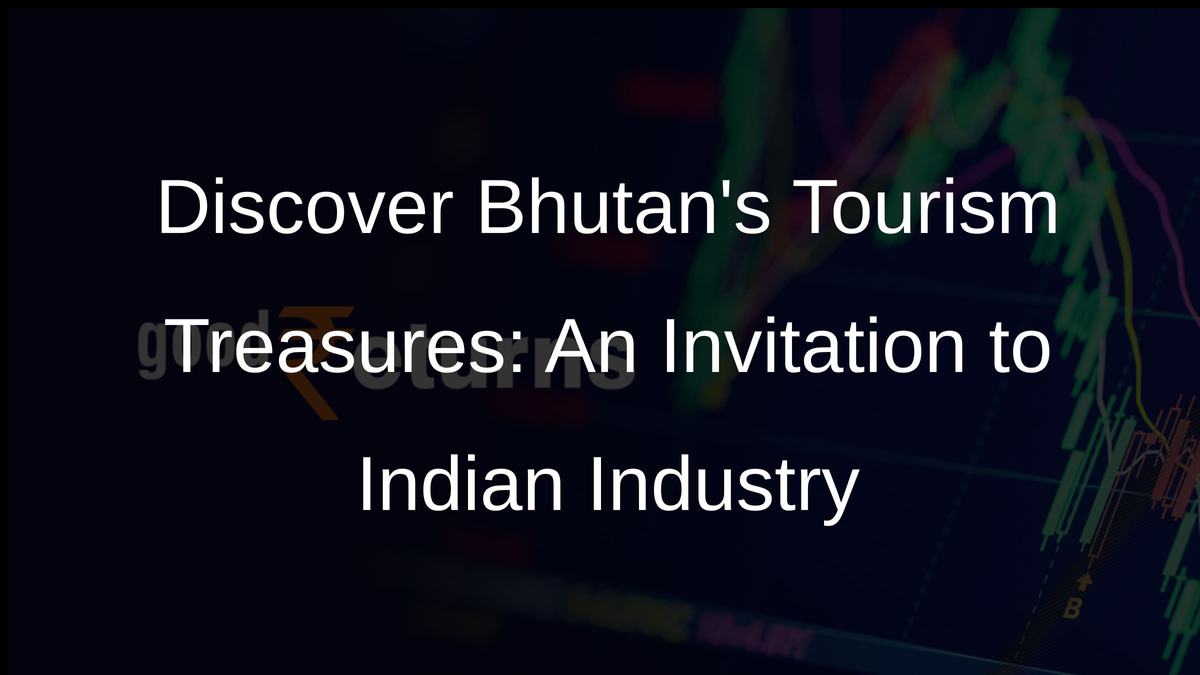 Discover Bhutans Tourism Treasures: A Lucrative Invitation to Indian Investors