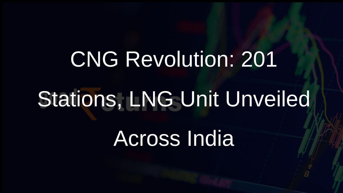CNG Revolution: 201 Stations, LNG Unit Unveiled Across India