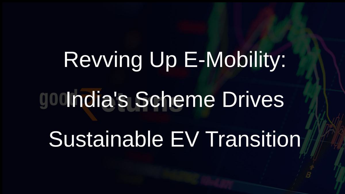 Revving Up E-Mobility: Indias Scheme Drives Sustainable EV Transition