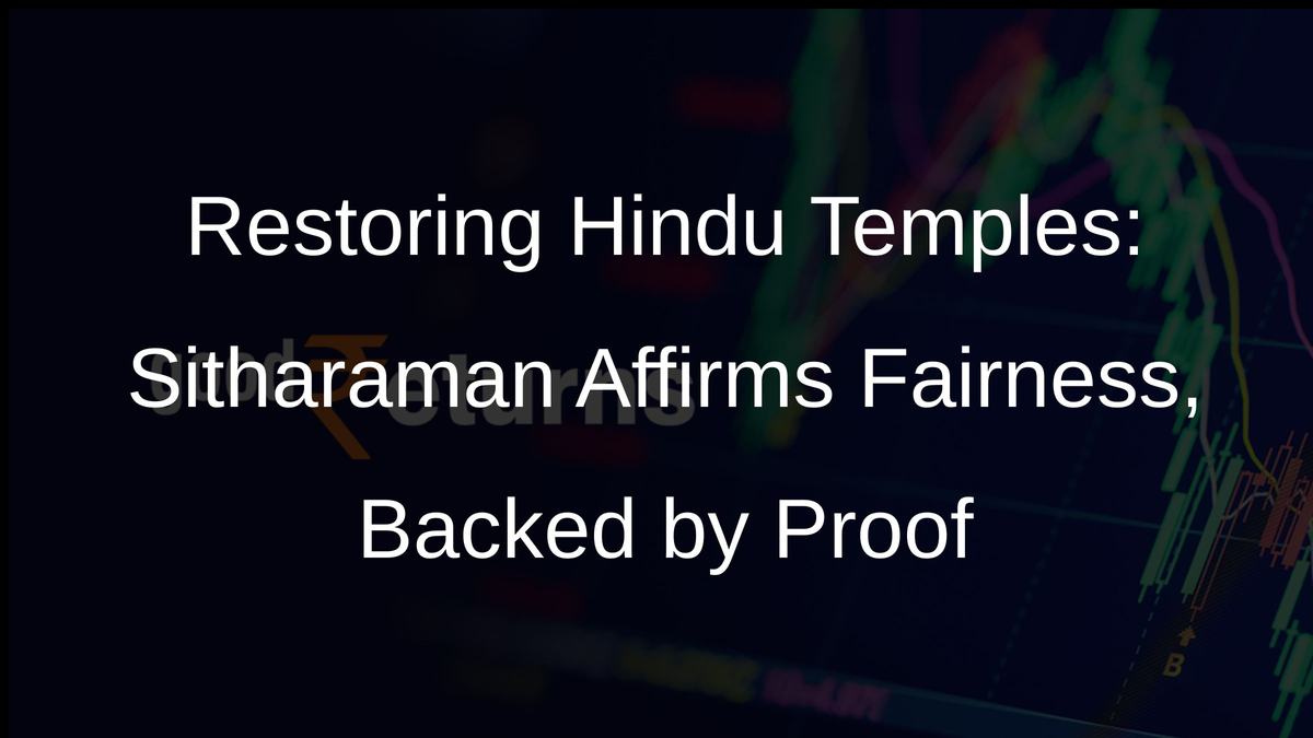 Restoring Hindu Temples: Sitharaman Affirms Fairness, Backed by Proof