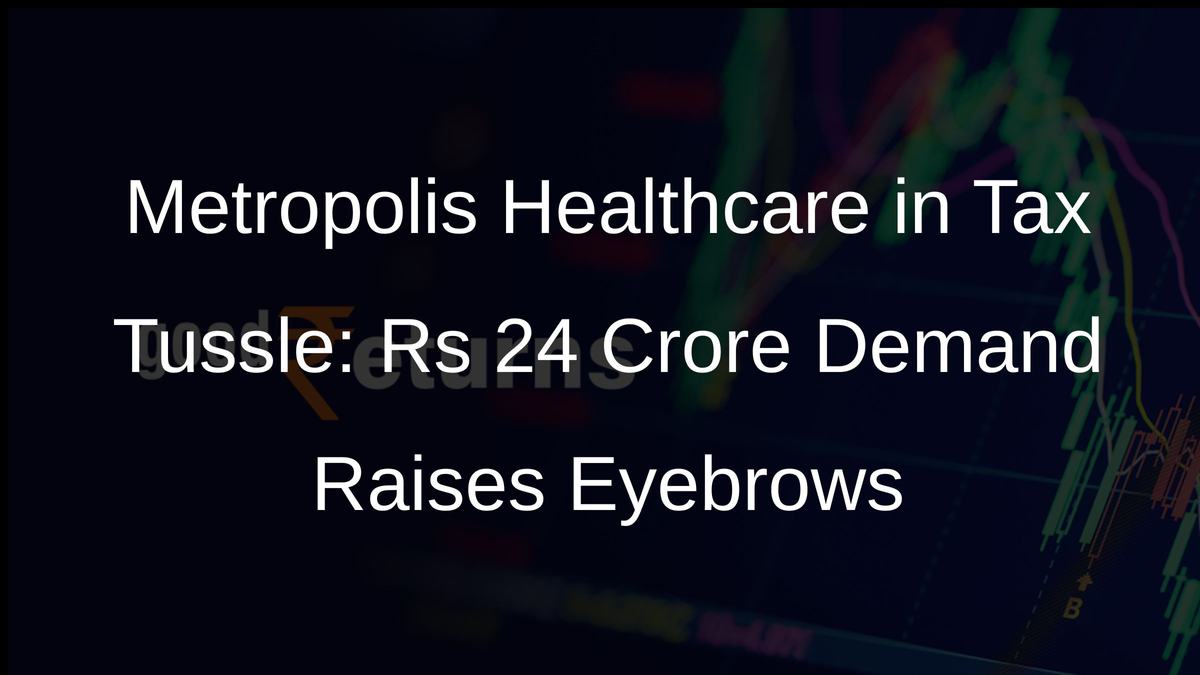 Metropolis Healthcare in Tax Tussle: Rs 24 Crore Demand Raises Eyebrows