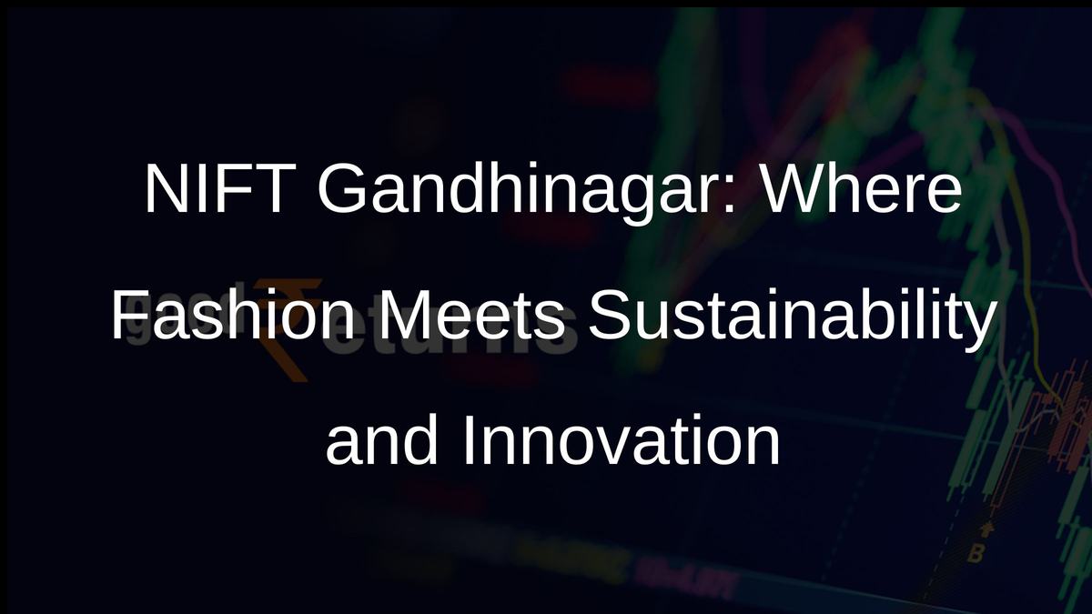 NIFT Gandhinagar: Where Fashion Meets Sustainability and Innovation