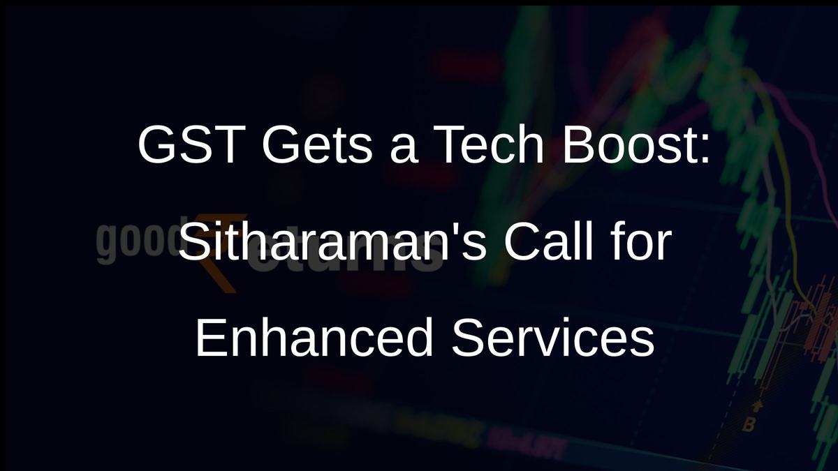 GST Gets a Tech Boost: Sitharamans Call for Enhanced Services