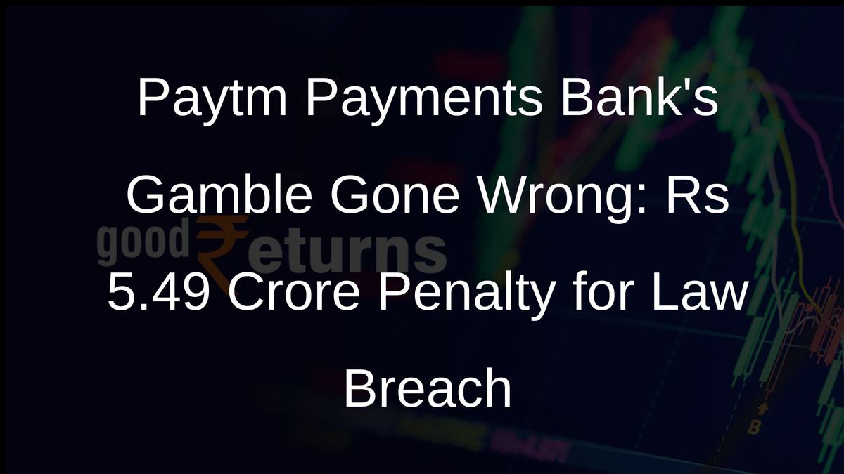 Paytm Payments Banks Gamble Gone Wrong: Rs 5.49 Crore Penalty for Law Breach
