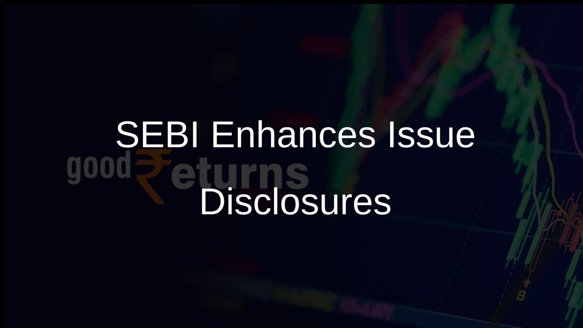 SEBI Enhances Issue Disclosures