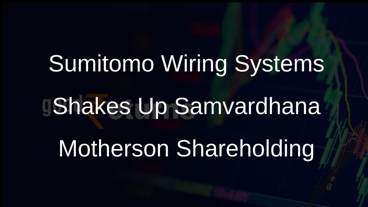 Sumitomo Wiring Systems Shakes Up Samvardhana Motherson Shareholding