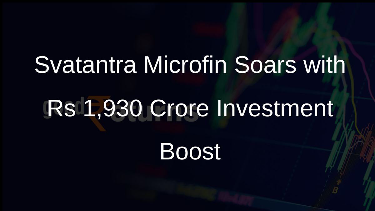 Svatantra Microfin Soars with Rs 1,930 Crore Investment Boost