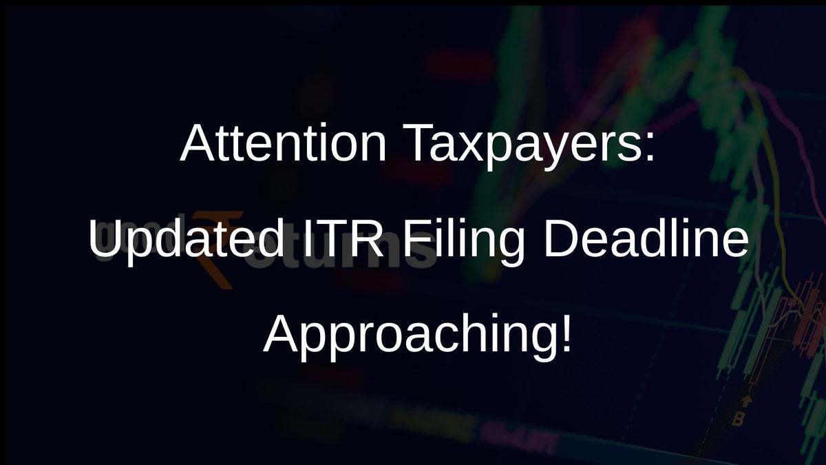 Attention Taxpayers: Updated ITR Filing Deadline Approaching!