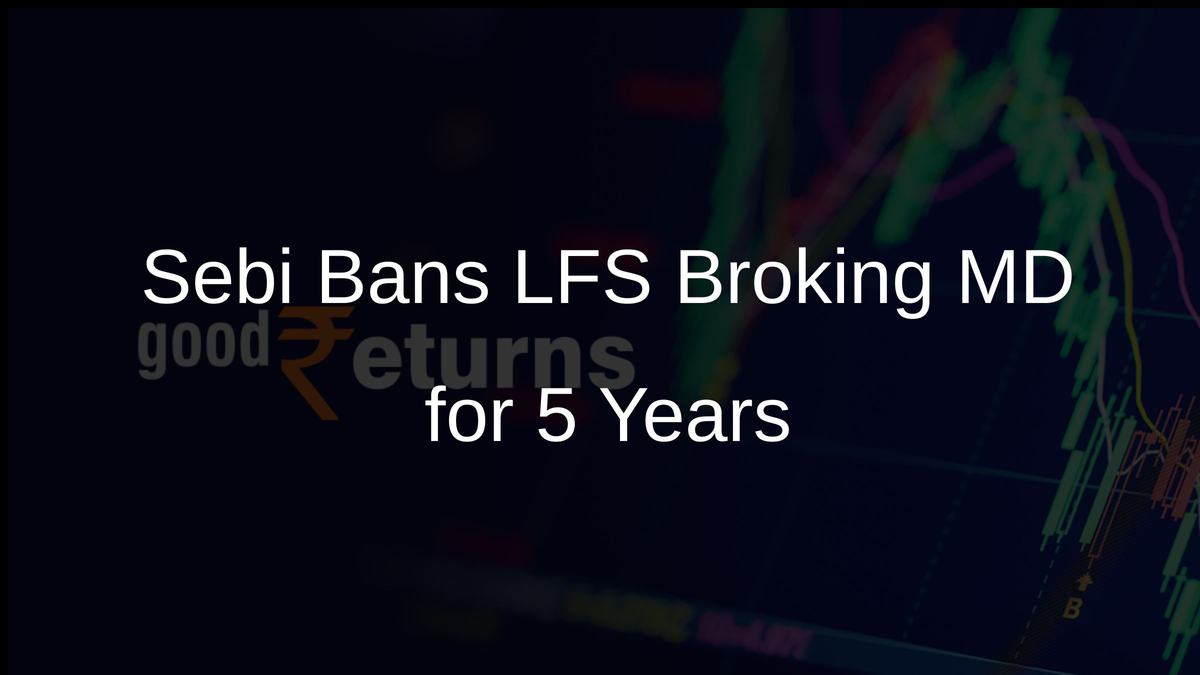 Sebi Bans LFS Broking MD for 5 Years