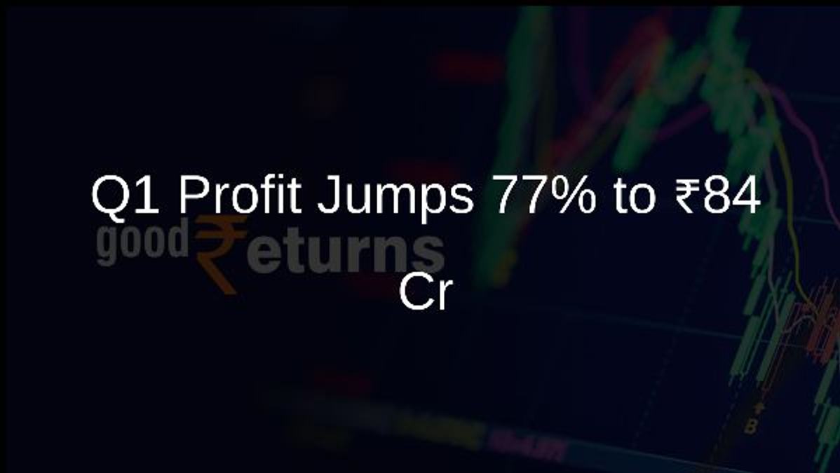 Q1 Profit Jumps 77% to ₹84 Cr