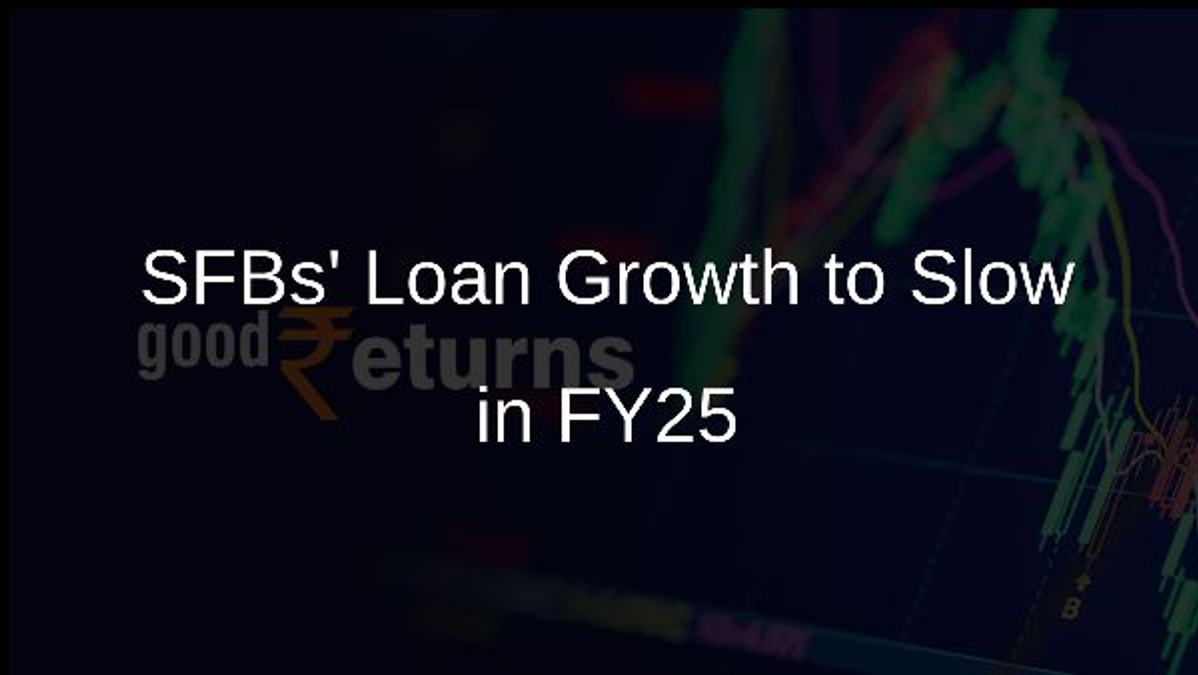 SFBs Loan Growth to Slow in FY25