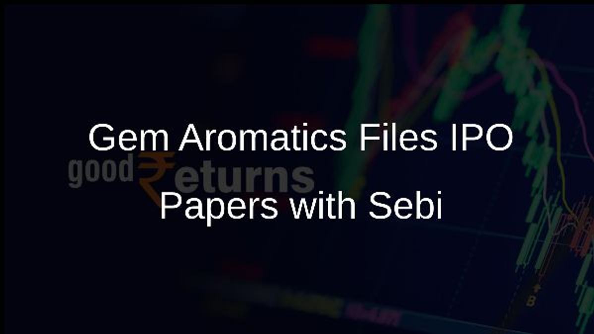 Gem Aromatics Files IPO Papers with Sebi