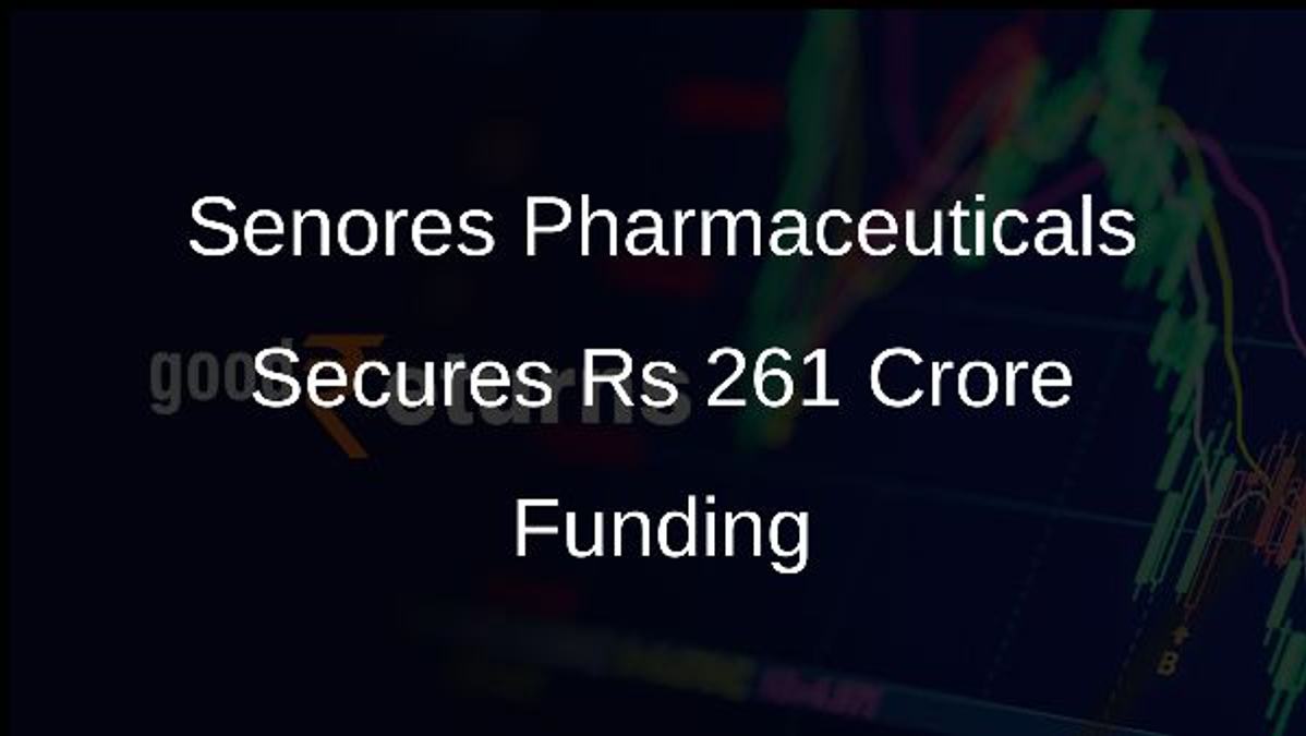 Senores Pharmaceuticals Secures Rs 261 Crore Funding