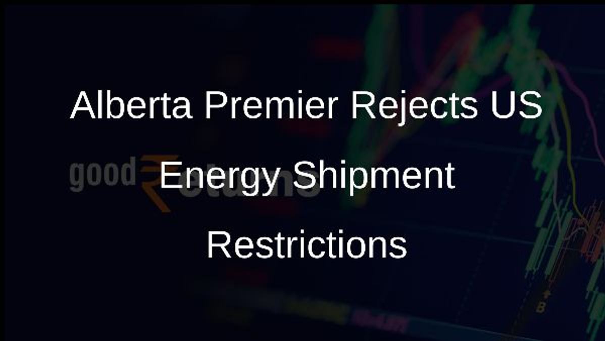 Alberta Premier Rejects US Energy Shipment Restrictions