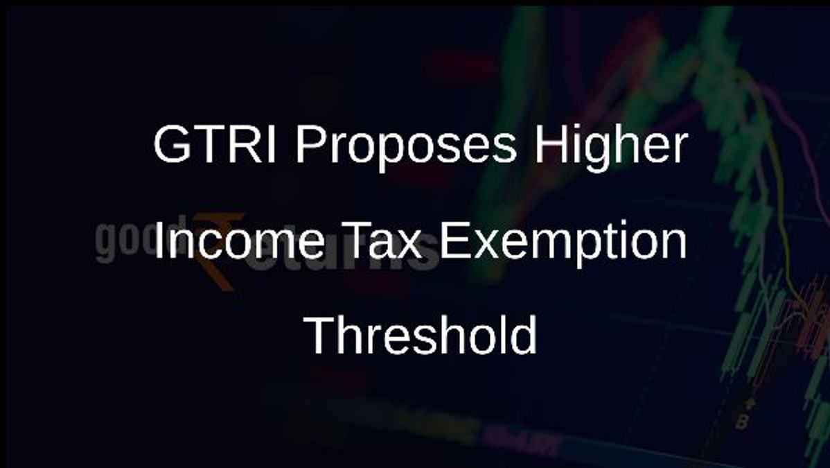GTRI Proposes Higher Income Tax Exemption Threshold