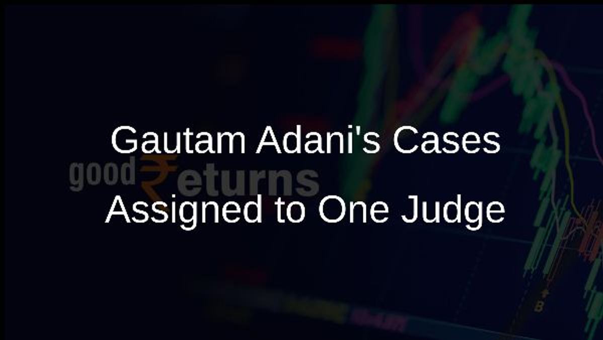 Gautam Adanis Cases Assigned to One Judge