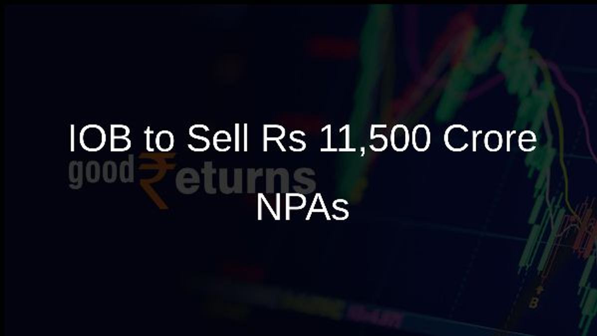 IOB to Sell Rs 11,500 Crore NPAs