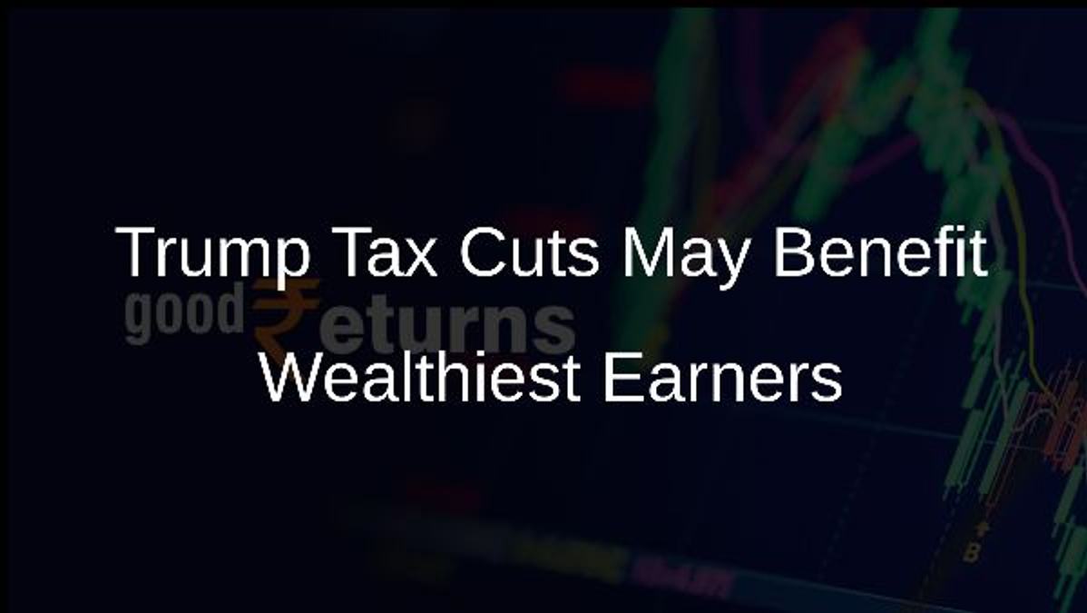 Trump Tax Cuts May Benefit Wealthiest Earners