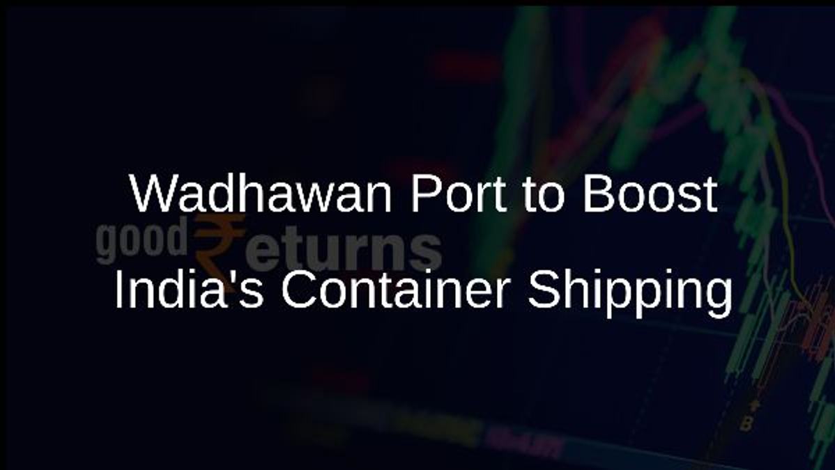 Wadhawan Port to Boost Indias Container Shipping