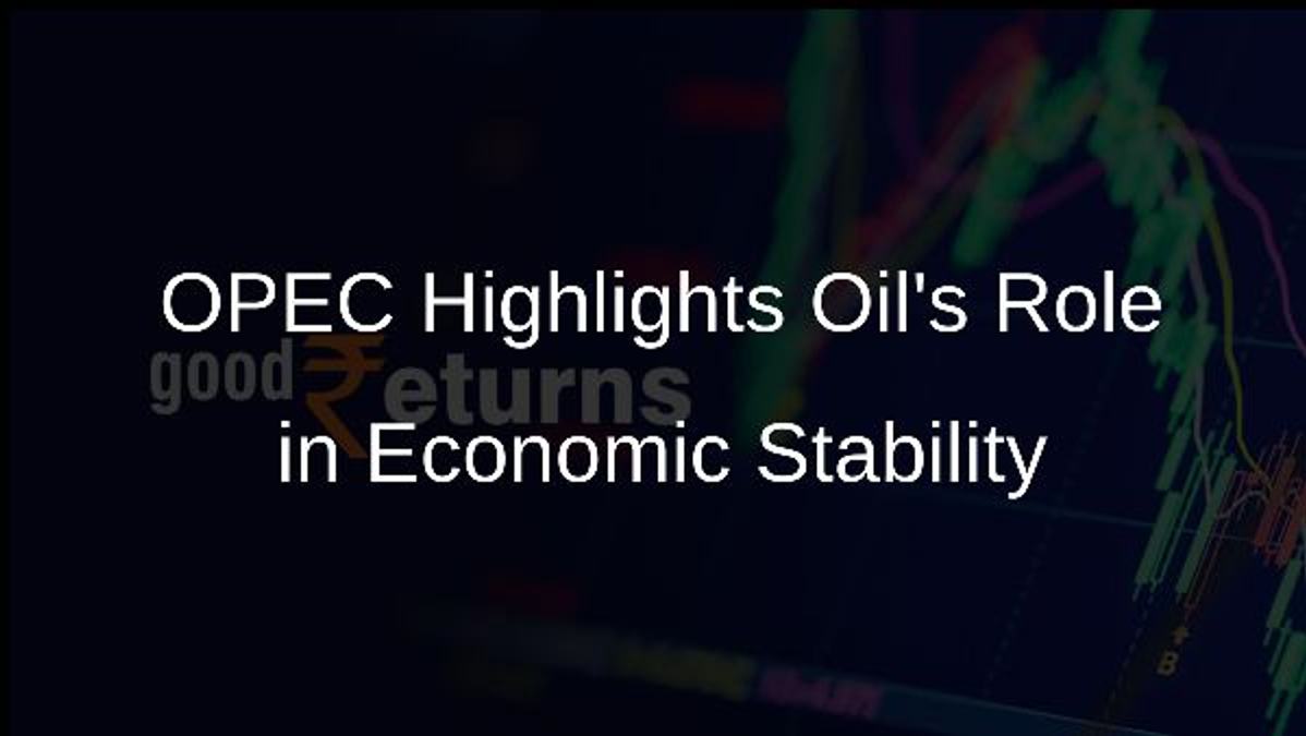 OPEC Highlights Oils Role in Economic Stability