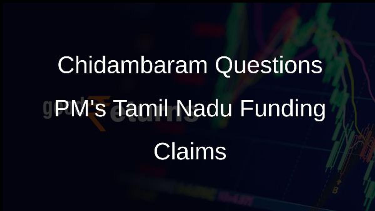 Chidambaram Questions PMs Tamil Nadu Funding Claims