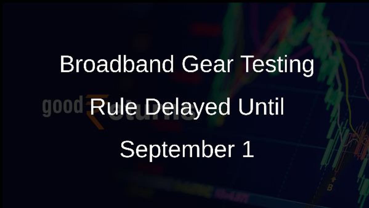 Broadband Gear Testing Rule Delayed Until September 1