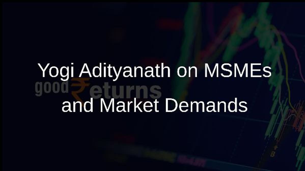 Yogi Adityanath on MSMEs and Market Demands