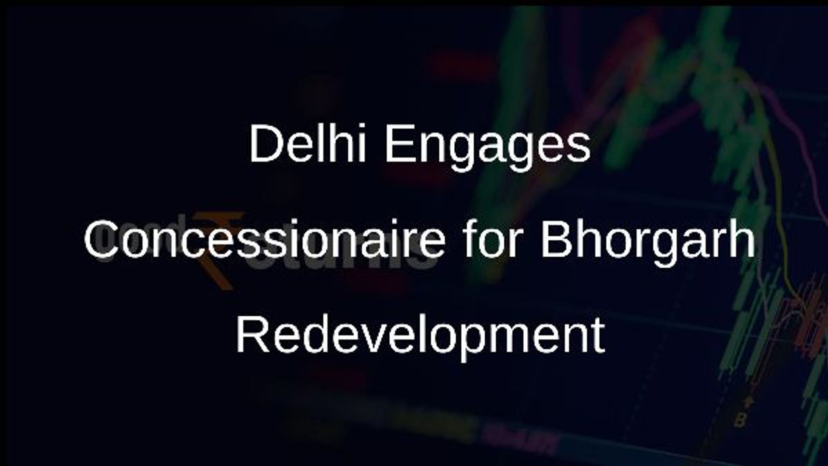 Delhi Engages Concessionaire for Bhorgarh Redevelopment