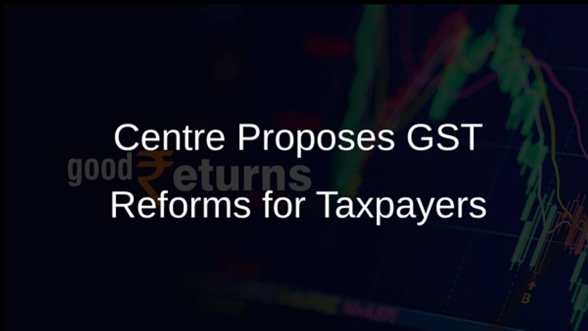 Centre Proposes GST Reforms for Taxpayers