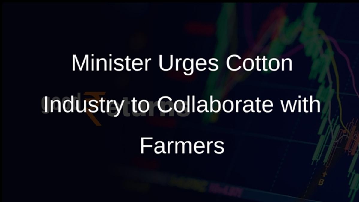 Minister Urges Cotton Industry to Collaborate with Farmers