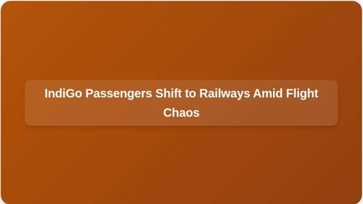 IndiGo Passengers Shift to Railways Amid Flight Chaos