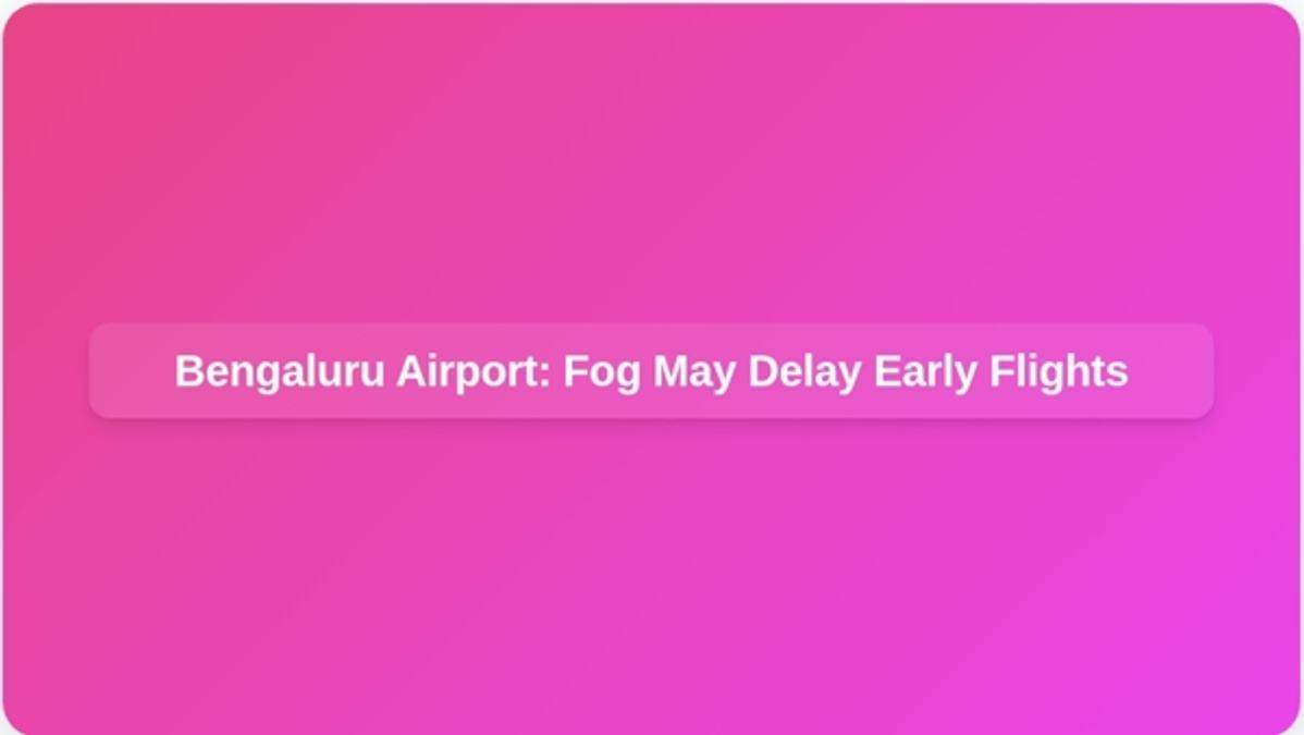 Bengaluru Airport  Fog May Delay Early Flights