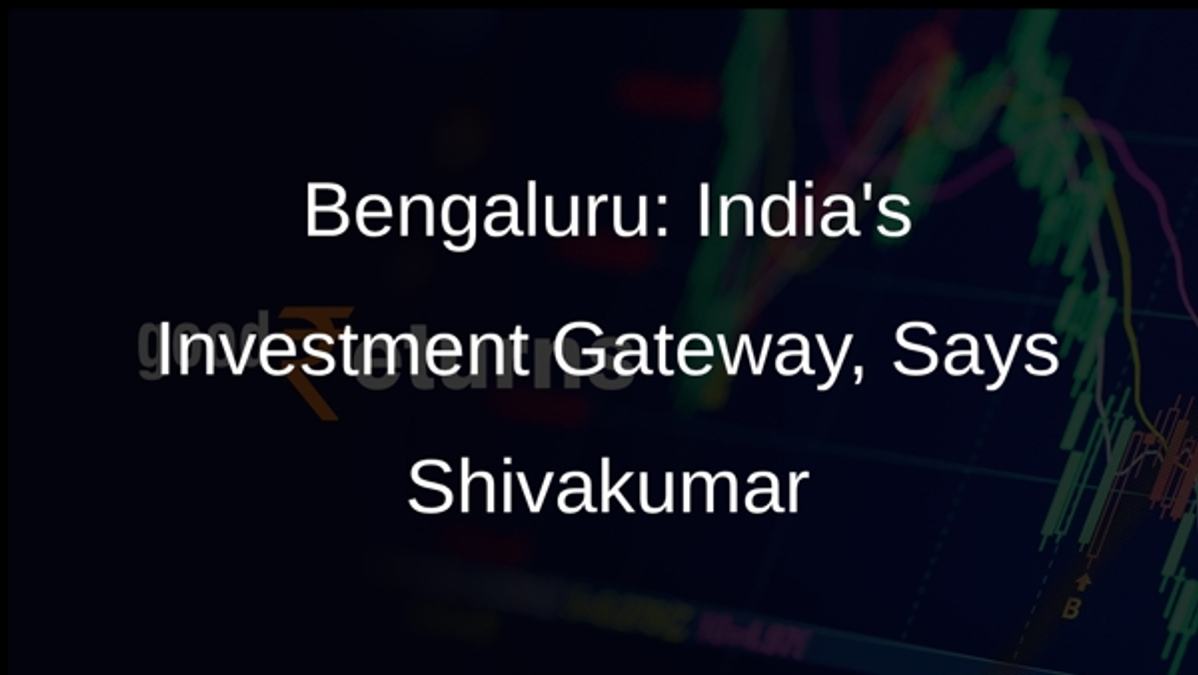 Bengaluru: Indias Investment Gateway, Says Shivakumar
