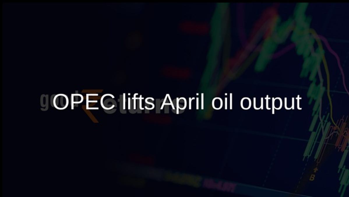 OPEC+ lifts April oil output