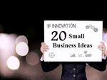 छोटा बिजनेस शुरू करने के लिये 20 आइडिया