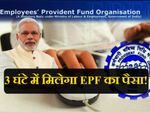 बस 3 घंटे में मिलेगा EPF का पैसा, मोदी सरकार की नई पहल