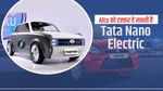 Alto को टक्कर दे सकती है Tata Nano Electric, जानिए क्या है चर्चा