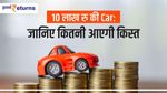 Car: 10 लाख रुपये की कार, जानिए कितनी आएगी किस्त