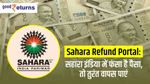 Sahara Refund Portal: सहारा में फंसा है पैसा तो तुरंत आवेदन कर वापस पाएं