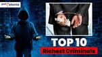 Top 10 Richest Criminal: ये हैं दुनिया अमीर अपराधी, जानिए दाऊद इब्राहिम का नंबर
