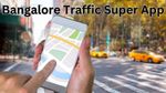 Bengaluru Traffic Super App: बेंगलुरू में Super App करेगा कमाल! ट्रैफिक की होगी जीरो टेंशन, मिलेंगे ये फीचर्स