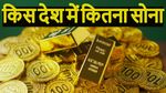 सोने के भाव में लगी है आग! दुनिया में कौनसे देश के पास कितना सोना... टॉप 10 में किस नंबर पर भारत?