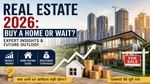 Real Estate Outlook: 2026 में घर खरीदने में मुनाफा या होगा घाटे का सौदा?