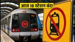 दिल्ली मेट्रो अलर्ट: आज 18 स्टेशन बंद, घर से निकलने से पहले चेक करें ये जरूरी अपडेट